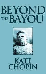 «Beyond the Bayou» by Kate Chopin