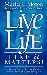 «Live Life Like It Matters» by Muriel C. Moton