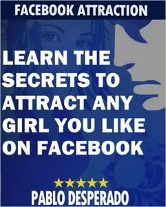 Facebook Attraction - Learn the Secrets to Attract any Girl you like on Facebook