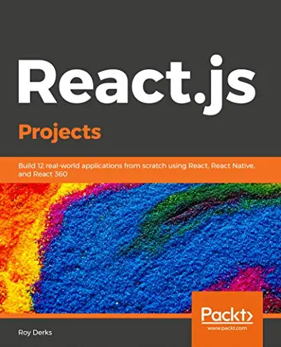 React.js Projects: Build 12 real-world applications from scratch using React, React Native, and React 360