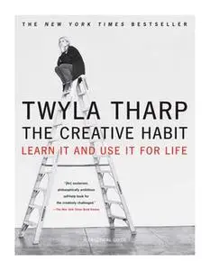 «The Creative Habit: Learn It and Use It for Life» by Twyla Tharp