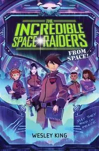 «The Incredible Space Raiders from Space!» by Wesley King