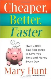 Cheaper, Better, Faster: Over 2,000 Tips and Tricks to Save You Time and Money Every Day
