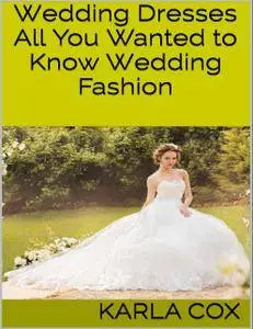 Wedding Dresses: All You Wanted to Know Wedding Fashion