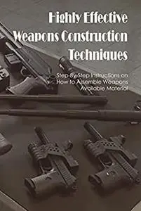 Highly Effective Weapons Construction Techniques