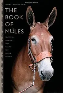 The Book of Mules: Selecting, Breeding, And Caring For Equine Hybrids