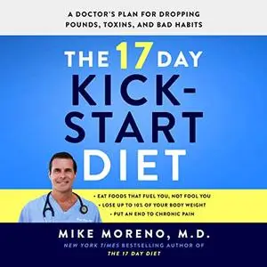 The 17 Day Kickstart Diet: A Doctor's Plan for Dropping Pounds, Toxins, and Bad Habits [Audiobook]