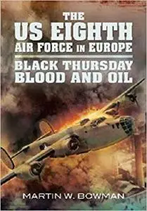 The US Eighth Air Force in Europe. Volume 2: Black Thursday Blood and Oil