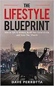 The Lifestyle Blueprint: How to Talk to Women, Build Your Social Circle, and Grow Your Wealth
