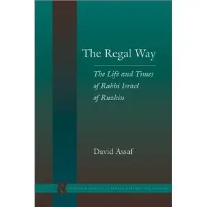 The Regal Way: The Life and Times of Rabbi Israel of Ruzhin (Stanford Studies in Jewish History and C) (repost)
