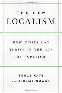 The New Localism: How Cities Can Thrive In The Age Of Populism