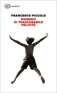 Momenti di trascurabile felicità - Francesco Piccolo