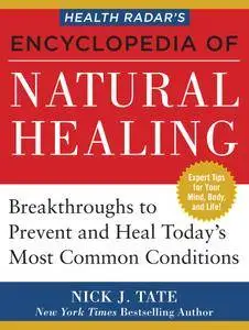 HEALTH RADAR’S ENCYCLOPEDIA OF NATURAL HEALING: Health Breakthroughs to Prevent and Treat Today's Most Common Conditions