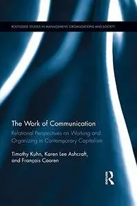 The Work of Communication: Relational Perspectives on Working and Organizing in Contemporary Capitalism