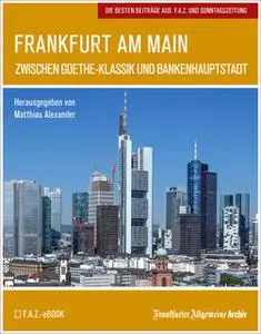 «Frankfurt am Main: Zwischen Goethe-Klassik und Bankenhauptstadt» by Frankfurter Allgemeine Archiv