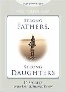 Strong Fathers, Strong Daughters: 10 Secrets Every Father Should Know