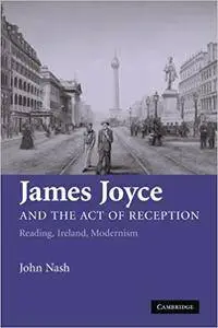 James Joyce and the Act of Reception: Reading, Ireland, Modernism