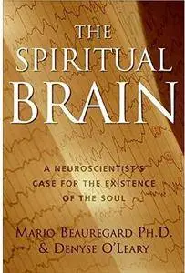 The Spiritual Brain: A Neuroscientist's Case for the Existence of the Soul