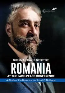 Romania at the Paris Peace Conference: A Study of the Diplomacy of Ioan I.C. Bratianu