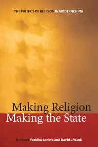 Making Religion, Making the State: The Politics of Religion in Modern China (repost)