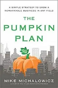 The Pumpkin Plan: A Simple Strategy to Grow a Remarkable Business in Any Field