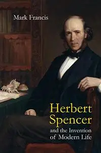 Herbert Spencer and the Invention of Modern Life