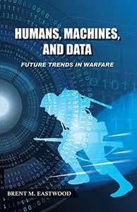 Humans, Machines, and Data: Future Trends in Warfare