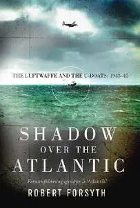 Shadow over the Atlantic: The Luftwaffe and the U-boats: 1943–45 (Osprey General Military)