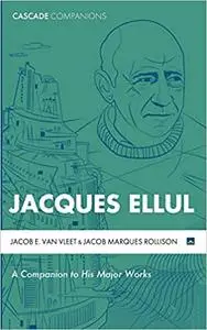 Jacques Ellul: A Companion to His Major Works