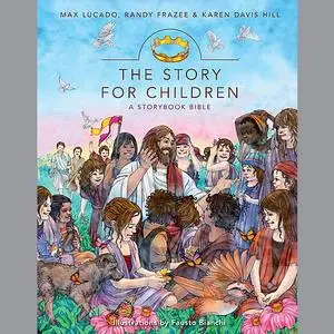 «The Story for Children, a Storybook Bible» by Max Lucado, Randy Frazee, Karen Davis Hill