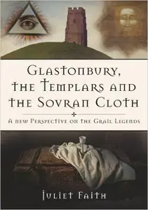 Glastonbury the Templars and the Sovran Cloth: A New Perspective on the Grail Legends
