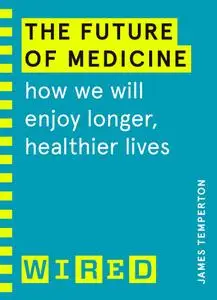 The Future of Medicine: How We Will Enjoy Longer, Healthier Lives (WIRED guides)
