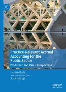 Practice-Relevant Accrual Accounting for the Public Sector: Producers’ and Users’ Perspectives