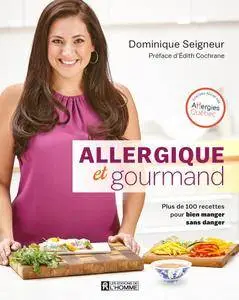 Dominique Seigneur, "Allergique et gourmand: Plus de 100 recettes pour bien manger sans danger"