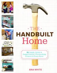 The Handbuilt Home: 34 Simple Stylish and Budget-Friendly Woodworking Projects for Every Room