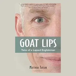 «Goat Lips - Tales of a Lapsed Englishman» by Matthew Taylor