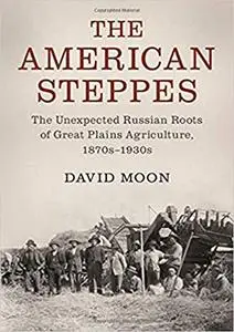 The American Steppes: The Unexpected Russian Roots of Great Plains Agriculture, 1870s–1930s