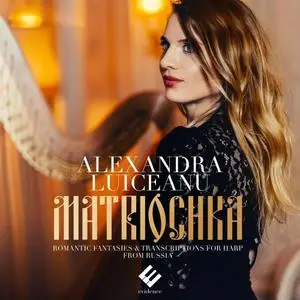 Alexandra Luiceanu - Matriochka: Romantic Fantaisies & Transcriptions from Russia (2019)