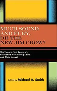 Much Sound and Fury, or the New Jim Crow?: The Twenty-First Century's Restrictive New Voting Laws and Their Impact