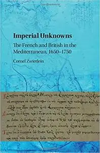 Imperial Unknowns: The French and British in the Mediterranean, 1650-1750