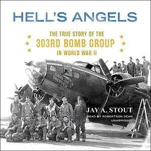 Hell's Angels: The True Story of the 303rd Bomb Group in World War II [Audiobook]