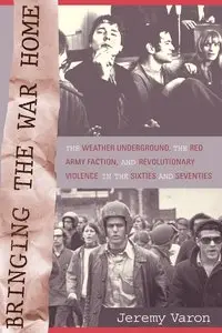 Bringing the War Home: The Weather Underground, the Red Army Faction, and Revolutionary Violence in the Sixties and Seventies