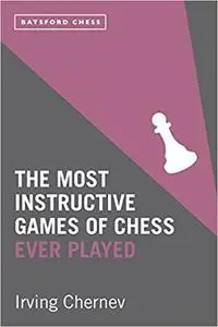 The Most Instructive Games of Chess Ever Played: 62 masterly games of chess strategy