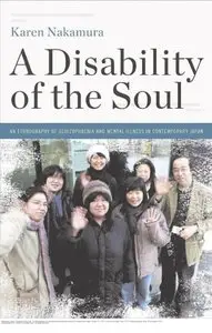 A Disability of the Soul: An Ethnography of Schizophrenia and Mental Illness in Contemporary Japan