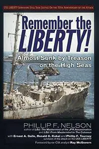 Remember the Liberty!: Almost Sunk by Treason on the High Seas