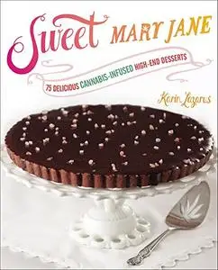 Sweet Mary Jane 75 Delicious Cannabis Infused High End Desserts
