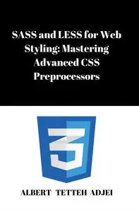 SASS and LESS for Web Styling: Mastering Advanced CSS Preprocessors
