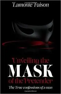 Unveiling The Mask of The Pretender: The True Confessions of a Man