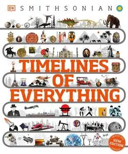 Timelines of Everything: From Woolly Mammoths to World Wars, New Edition