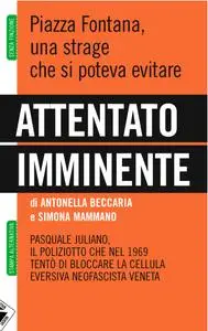 Antonella Beccaria, Simona Mammano - Attentato imminente. Piazza Fontana, una strage che si poteva evitare (2009)